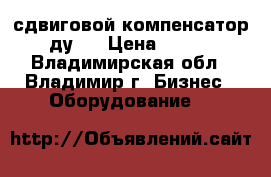 сдвиговой компенсатор ду25 › Цена ­ 100 - Владимирская обл., Владимир г. Бизнес » Оборудование   